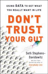 Icon image Don't Trust Your Gut: Using Data to Get What You Really Want in LIfe