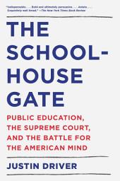 Icon image The Schoolhouse Gate: Public Education, the Supreme Court, and the Battle for the American Mind