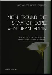 Icon image MEIN FREUND DIE STAATSTHEORIE VON JEAN BODIN: LES SIX LIVRES DE LA RÉPUBLIQUE (ABSOLUTISMUS GOTTESGNADENTUM)