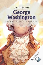 Icon image George Washington: From Revolution to Republic: A biography highlighting Washington's role in establishing the U.S. Google Play Book edition