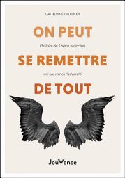 Icon image On peut se remettre de tout - L'histoire de 5 héros ordinaires qui ont vaincu l'adversité
