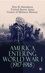 Icon image America Entering World War I (1917-1918): The U.S. Army Before the War, Mobilization of Manpower, Building the American Expeditionary Forces, American Soldiers Begin Arriving, Men and Materiel, The AEF Joins the Fight