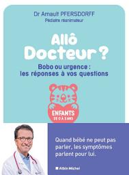 Icon image Allô docteur ? Bobo ou urgence : les réponses à vos questions: Quand bébé ne peut pas parler les symptômes parlent pour lui