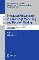 Icon image Integrated Uncertainty in Knowledge Modelling and Decision Making: 10th International Symposium, IUKM 2023, Kanazawa, Japan, November 2–4, 2023, Proceedings, Part II