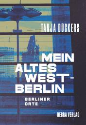 Icon image Mein altes West-Berlin: Berliner Orte