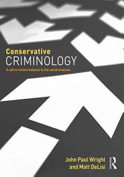 Icon image Conservative Criminology: A Call to Restore Balance to the Social Sciences