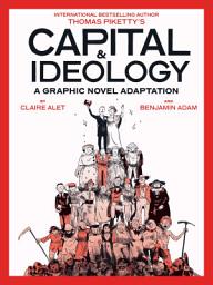 Icon image Capital & Ideology: A Graphic Novel Adaptation: Based on the book by Thomas Piketty, the bestselling author of Capital in the 21st Century and Capital and Ideology