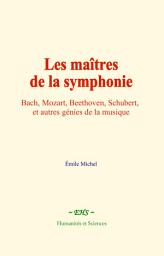 Icon image Les maîtres de la symphonie: Bach, Mozart, Beethoven, Schubert, et autres génies de la musique