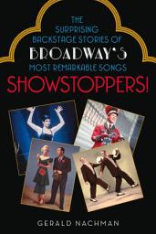 Icon image Showstoppers!: The Surprising Backstage Stories of Broadway's Most Remarkable Songs