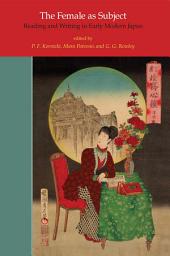 Icon image The Female as Subject: Reading and Writing in Early Modern Japan