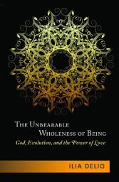 Icon image The Unbearable Wholeness of Being: God, Evolution, and the Power of Love