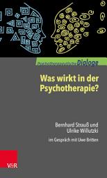 Icon image Was wirkt in der Psychotherapie?: Bernhard Strauß und Ulrike Willutzki im Gespräch mit Uwe Britten
