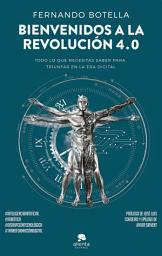Icon image Bienvenidos a la revolución 4.0: Todo lo que necesitas saber para triunfar en la era digital