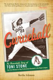 Icon image Curveball: The Remarkable Story of Toni Stone the First Woman to Play Professional Baseball in the Negro League