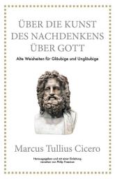 Icon image Marcus Tullius Cicero: Über die Kunst des Nachdenkens über Gott: Alte Weisheiten für Gläubige und Ungläubige