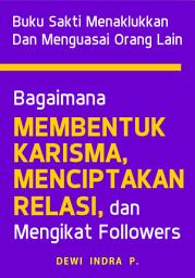 Icon image Buku Sakti Menaklukkan dan Menguasai Orang Lain: Bagaimana Membentuk Karisma, Menciptakan Relasi, dan Mengikat Followers