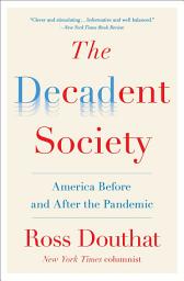 Icon image The Decadent Society: How We Became the Victims of Our Own Success