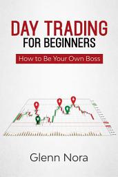 Icon image Day Trading for Beginners: How to Be Your Own Boss