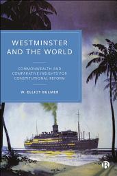 Icon image Westminster and the World: Commonwealth and Comparative Insights for Constitutional Reform