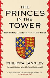 Icon image The Princes in the Tower: How History's Greatest Cold Case Was Solved