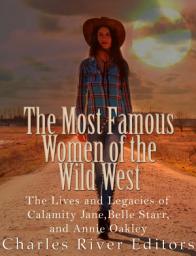 Icon image The Most Famous Women of the Wild West: The Lives and Legacies of Calamity Jane, Belle Starr, and Annie Oakley