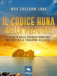 Icon image Il codice Huna nelle religioni: Il segreto della sapienza hawaiana nei testi delle tradizioni religiose