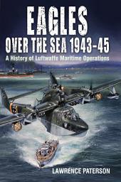 Icon image Eagles over the Sea, 1943–45: A History of Luftwaffe Maritime Operations