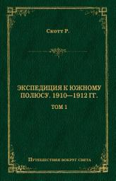 Icon image Экспедиция к Южному полюсу. 1910–1912 гг. Том 1: Том 1
