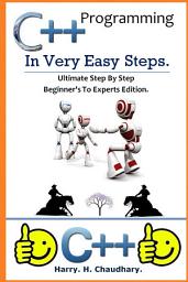 Icon image C++ Programming in Very Easy Steps :: Ultimate Step By Step Beginner's To Experts Edition.