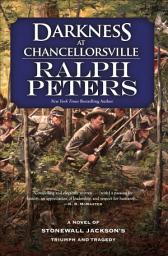Icon image Darkness at Chancellorsville: A Novel of Stonewall Jackson's Triumph and Tragedy