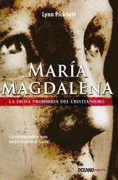 Icon image María Magdalena: La diosa prohibida del cristianismo