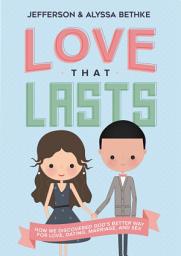 Icon image Love That Lasts: How We Discovered God’s Better Way for Love, Dating, Marriage, and Sex