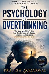Icon image The Psychology of Overthinking: Why Your Mind Won’t Stop, How Overthinking Affects Your Emotions and Decisions, and How to Break the Cycle