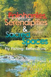 Icon image Epiphanies, Serendipities & Sacred Spaces: Fly Fishing Reflections