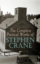Icon image The Complete Poetical Works of Stephen Crane: The Black Riders and Other Lines & War is Kind: 100+ Poems & Verses