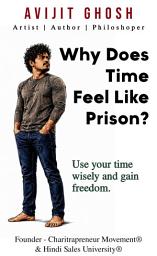 Icon image Why Does Time Feel Like Prison - Use your time wisely and gain freedom