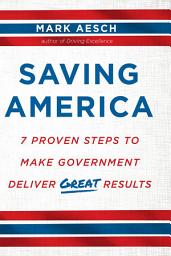 Icon image Saving America: 7 Proven Steps to Make Government Deliver Great Results