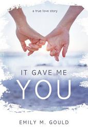 Icon image It Gave Me You: A True Love Story
