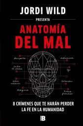 Icon image Anatomía del mal: 8 crímenes que te harán perder la fe en la humanidad