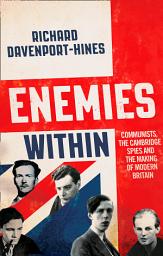 Icon image Enemies Within: Communists, the Cambridge Spies and the Making of Modern Britain