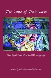 Icon image The Time of Their Lives: The Eight Hour Day and Working Life