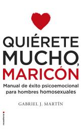 Icon image Quiérete mucho, maricón: Manual de éxito psicoemocional para hombres homosexuales