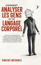 Icon image Comment analyser les gens et le langage corporel: Décoder le comportement humain avec la psychologie noire, la manipulation, la persuasion, l'intelligence émotionnelle, la PNL et les secrets du contrôle mental pour lire les gens comme: un livre.