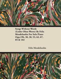 Icon image Songs Without Words (Lieder Ohne Worte) by Felix Mendelssohn for Solo Piano Opp.19b, 30, 38, 53, 62, 67, 85 & 102