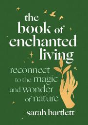 Icon image The Book of Enchanted Living: Reconnect to the magic and wonder of nature