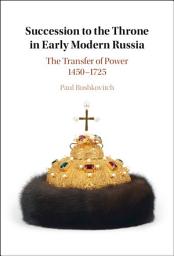 Icon image Succession to the Throne in Early Modern Russia: The Transfer of Power 1450–1725