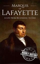 Icon image Marquis de Lafayette: A Life from Beginning to End