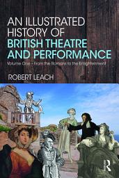 Icon image An Illustrated History of British Theatre and Performance: Volume One - From the Romans to the Enlightenment