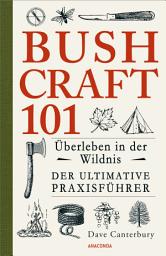 Icon image Bushcraft 101 - Überleben in der Wildnis / Der ultimative Survival Praxisführer: Überlebenstechniken, Extremsituationen, Outdoor