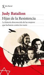 Icon image Hijas de la Resistencia: La historia desconocida de las mujeres que lucharon contra los nazis